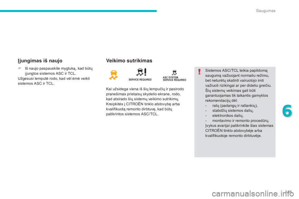 CITROEN C4 AIRCROSS 2016  Eksploatavimo vadovas (in Lithuanian) 145
C4-Aircross_lt_Chap06_securite_ed01-2014
Į jungimas iš naujoVeikimo sutrikimas
Kai užsidega viena iš šių lempučių ir pasirodo 
pranešimas prietaisų skydelio ekrane, rodo, 
kad atsirado �