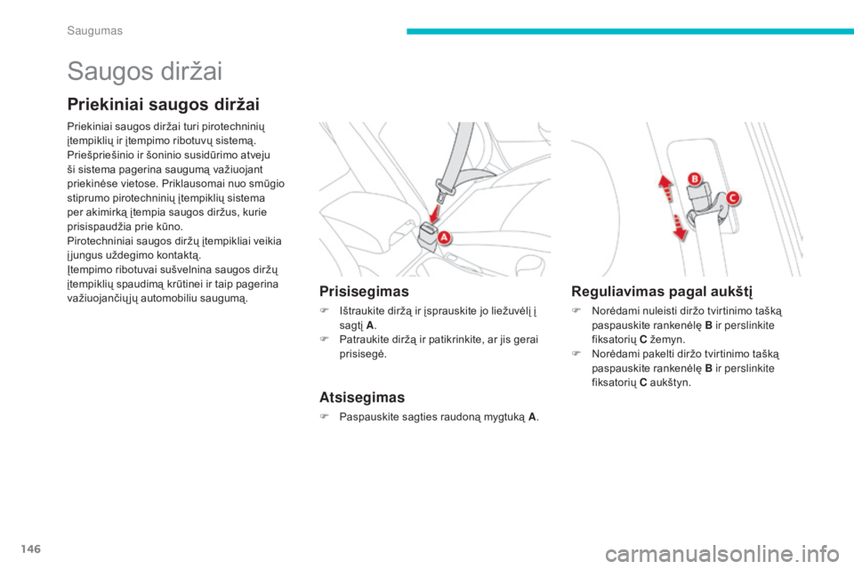 CITROEN C4 AIRCROSS 2016  Eksploatavimo vadovas (in Lithuanian) 146
C4-Aircross_lt_Chap06_securite_ed01-2014
Saugos diržai
Priekiniai saugos diržai
Priekiniai saugos diržai turi pirotechninių 
įtempiklių ir įtempimo ribotuvų sistemą.
Priešpriešinio ir �