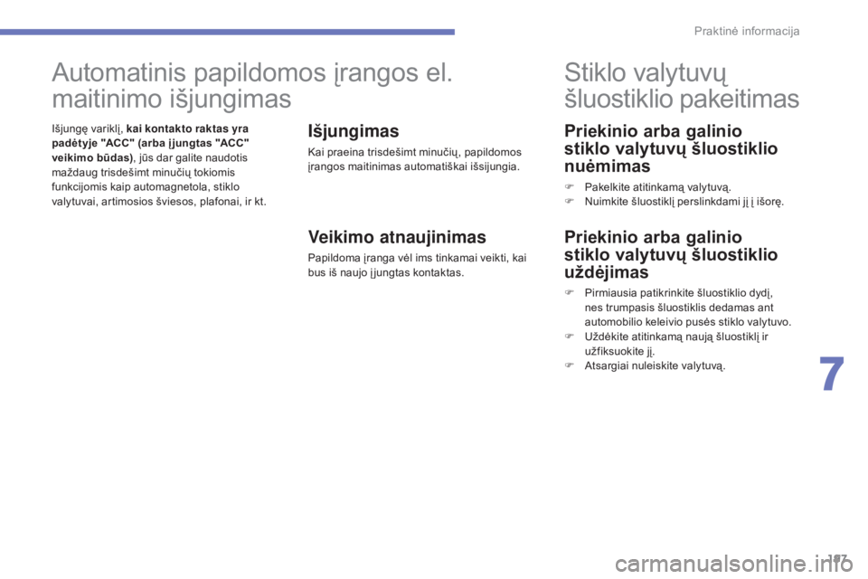 CITROEN C4 AIRCROSS 2016  Eksploatavimo vadovas (in Lithuanian) 197
C4-Aircross_lt_Chap07_info-pratiques_ed01-2014
Priekinio arba galinio 
stiklo valytuvų šluostiklio 
nuėmimas
F Pakelkite atitinkamą valytuvą.
F N uimkite šluostiklį perslinkdami jį į išo