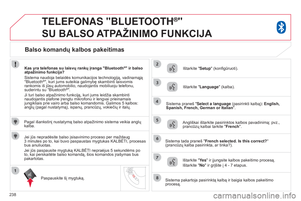 CITROEN C4 AIRCROSS 2016  Eksploatavimo vadovas (in Lithuanian) 238
TELEFONAS "BLUETOOTH®"  
SU

 
BALSO
 
A

TPAŽINIMO
 
FUNKCIJA
Pagal išankstinį nustatymą balso atpažinimo sistema veikia anglų 
kalba.
Paspauskite šį mygtuką. Ištarkite "Se