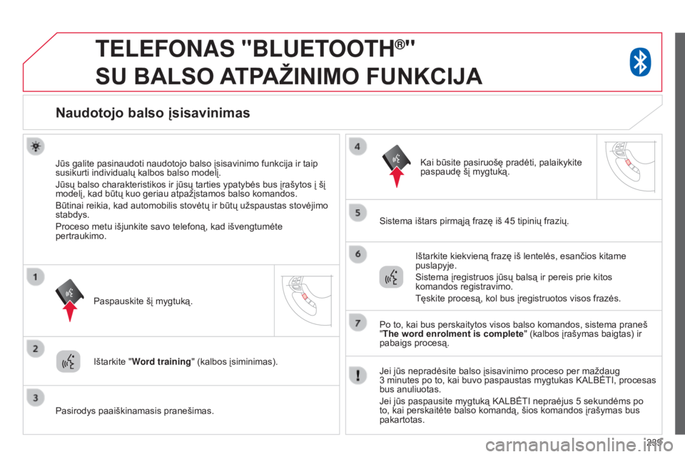 CITROEN C4 AIRCROSS 2016  Eksploatavimo vadovas (in Lithuanian) 239
TELEFONAS "BLUETOOTH®"  
SU

 
BALSO
 
A

TPAŽINIMO
 
FUNKCIJA
Naudotojo balso įsisavinimas
Jūs galite pasinaudoti naudotojo balso įsisavinimo funkcija ir taip 
susikurti individualų