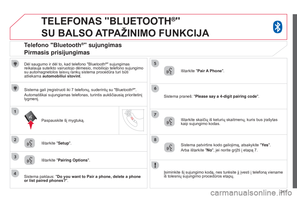 CITROEN C4 AIRCROSS 2016  Eksploatavimo vadovas (in Lithuanian) 241
TELEFONAS "BLUETOOTH®"  
SU

 
BALSO
 
A

TPAŽINIMO
 
FUNKCIJA
Dėl saugumo ir dėl to, kad telefono "Bluetooth®" sujungimas 
reikalauja sutelkto vairuotojo dėmesio, mobiliojo 