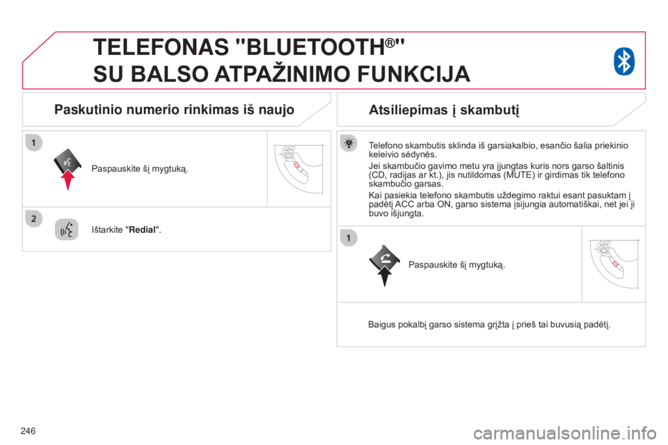 CITROEN C4 AIRCROSS 2016 Eksploatavimo vadovas (in Lithuanian) 246
TELEFONAS "BLUETOOTH®"
SU
BALSO
A
TPAŽINIMO
FUNKCIJA
Telefono skambutis sklinda iš garsiakalbio, esančio šalia priekinio
keleivio sėdynės.
Jei skambučio gavimo metu yra CITROEN C4 AIRCROSS 2016 Eksploatavimo vadovas (in Lithuanian) 246
TELEFONAS "BLUETOOTH®"
SU
BALSO
A
TPAŽINIMO
FUNKCIJA
Telefono skambutis sklinda iš garsiakalbio, esančio šalia priekinio
keleivio sėdynės.
Jei skambučio gavimo metu yra