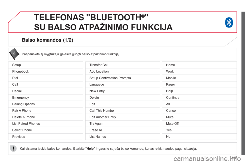 CITROEN C4 AIRCROSS 2016 Eksploatavimo vadovas (in Lithuanian) 247
Balso komandos (1/2)
setup
p
honebook
d
ial
Call
Redial
Emergency
Pairing Options
p
air A
p
hone
d
elete A
p
hone
l
ist p aired p hones
s
elect p hone
p
revious Paspauskite šį mygtu CITROEN C4 AIRCROSS 2016 Eksploatavimo vadovas (in Lithuanian) 247
Balso komandos (1/2)
setup
p
honebook
d
ial
Call
Redial
Emergency
Pairing Options
p
air A
p
hone
d
elete A
p
hone
l
ist p aired p hones
s
elect p hone
p
revious Paspauskite šį mygtu