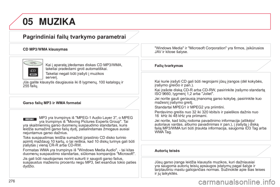 CITROEN C4 AIRCROSS 2016  Eksploatavimo vadovas (in Lithuanian) 05
276
C4-Aircross_lt_Chap10b_Mitsu6_ed01-2014
CD MP3/WMA klausymasKai į aparatą įdedamas diskas CD MP3/WMA,   
takeliai pradedami groti automatiškai.
Takeliai negali būti įrašyti į muzikos   