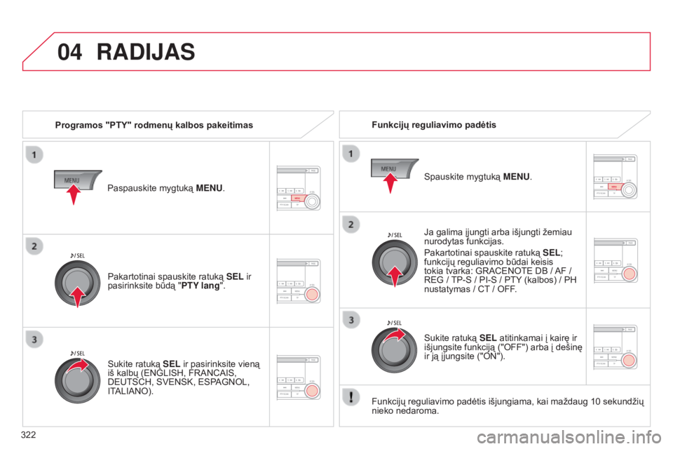CITROEN C4 AIRCROSS 2016  Eksploatavimo vadovas (in Lithuanian) 04
322
C4-Aircross_lt_Chap10d_Mitsu4_ed01-2014
RADIJAS
Programos "PTY" rodmenų kalbos pakeitimasFunkcijų reguliavimo padėtis
Ja galima įjungti arba išjungti žemiau 
nurodytas funkcijas.
