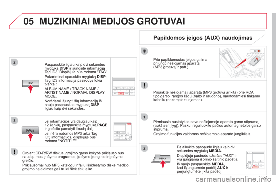 CITROEN C4 AIRCROSS 2016  Eksploatavimo vadovas (in Lithuanian) 05
327
C4-Aircross_lt_Chap10d_Mitsu4_ed01-2014
Paspauskite ilgiau kaip dvi sekundes 
mygtuką DISP ir įjungsite informaciją 
Tag ID3. Displėjuje bus rodoma "TAG".
Pakartotinai spauskite myg