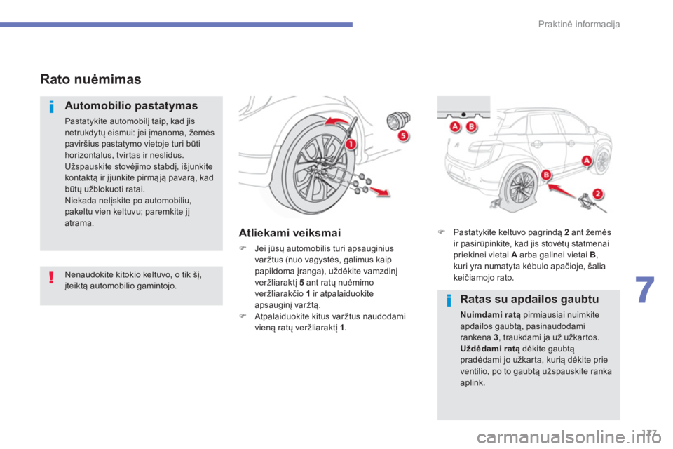 CITROEN C4 AIRCROSS 2016  Eksploatavimo vadovas (in Lithuanian) 177
7
Praktinė informacija
 
 
 
 
Rato nuėmimas 
 
 
Automobilio pastatymas 
 
Pastatykite automobilį taip, kad jis 
netrukdytų eismui: jei įmanoma, žemės 
paviršius pastatymo vietoje turi b