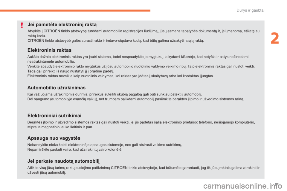 CITROEN C4 AIRCROSS 2016  Eksploatavimo vadovas (in Lithuanian) 61
C4-Aircross_lt_Chap02_ouvertures_ed01-2014
Jei pametėte elektroninį raktą
Atvykite į CITROËN tinklo atstovybę turėdami automobilio registracijos liudijimą , jūsų asmens tapatybės dokumen