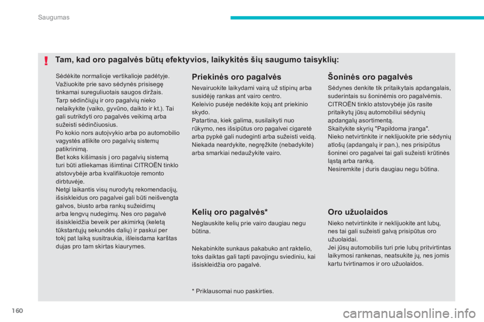 CITROEN C4 AIRCROSS 2014 Eksploatavimo vadovas (in Lithuanian) 160
Saugumas
Sėdėkite normalioje vertikalioje padėtyje.
Važiuokite prie savo sėdynės prisisegę
tinkamai sureguliuotais saugos diržais.
Ta r p sėdinčiųjų ir oro pagalvių nieko
n CITROEN C4 AIRCROSS 2014 Eksploatavimo vadovas (in Lithuanian) 160
Saugumas
Sėdėkite normalioje vertikalioje padėtyje.
Važiuokite prie savo sėdynės prisisegę
tinkamai sureguliuotais saugos diržais.
Ta r p sėdinčiųjų ir oro pagalvių nieko
n