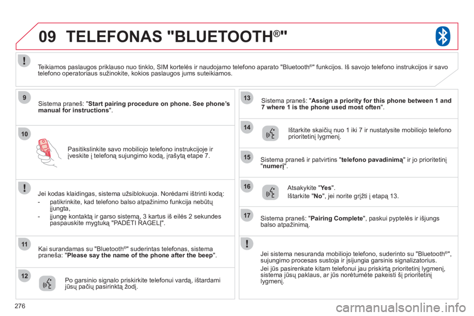 CITROEN C4 AIRCROSS 2013 Eksploatavimo vadovas (in Lithuanian) 276
10
09
9
11
12
13
14
15
16
17
Pasitikslinkite savo mobiliojo telefono instrukcijoje ir
įveskite į telefoną sujungimo kodą, įrašytą etape 7.
TELEFONAS "BLUETOOTH®"
Sistema praneš: "Start CITROEN C4 AIRCROSS 2013 Eksploatavimo vadovas (in Lithuanian) 276
10
09
9
11
12
13
14
15
16
17
Pasitikslinkite savo mobiliojo telefono instrukcijoje ir
įveskite į telefoną sujungimo kodą, įrašytą etape 7.
TELEFONAS "BLUETOOTH®"
Sistema praneš: "Start