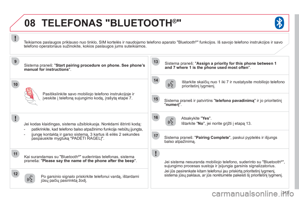CITROEN C4 AIRCROSS 2013 Eksploatavimo vadovas (in Lithuanian) 313
10
08
9
11
12
13
14
15
16
17
Pasitikslinkite savo mobiliojo telefono instrukcijoje ir
įveskite į telefoną sujungimo kodą, įrašytą etape 7.
TELEFONAS "BLUETOOTH®"
Sistema praneš: "Start CITROEN C4 AIRCROSS 2013 Eksploatavimo vadovas (in Lithuanian) 313
10
08
9
11
12
13
14
15
16
17
Pasitikslinkite savo mobiliojo telefono instrukcijoje ir
įveskite į telefoną sujungimo kodą, įrašytą etape 7.
TELEFONAS "BLUETOOTH®"
Sistema praneš: "Start