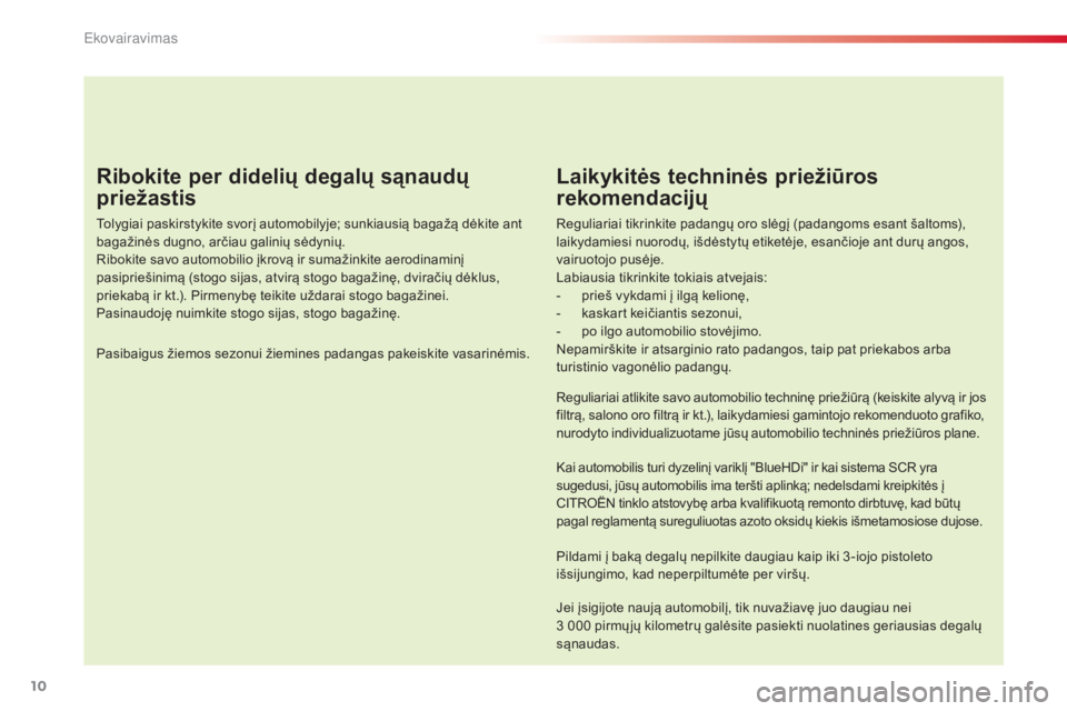 CITROEN C4 CACTUS 2018  Eksploatavimo vadovas (in Lithuanian) 10
C4-cactus_lt_Chap00c_eco-conduite_ed01-2016
Ribokite per didelių degalų sąnaudų 
priežastis
Tolygiai paskirstykite svorį automobilyje; sunkiausią bagažą dėkite ant 
bagažinės dugno, ar�