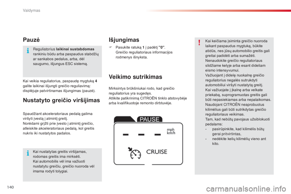 CITROEN C4 CACTUS 2018 Eksploatavimo vadovas (in Lithuanian) 140
C4-cactus_lt_Chap06_conduite_ed01-2016
Mirksintys brūkšniukai rodo, kad greičio
reguliatorius yra sugedęs.
Atlikite patikrinimą CITROËN tinklo atstovybėje
arba kvalifikuotoje remonto dirb CITROEN C4 CACTUS 2018 Eksploatavimo vadovas (in Lithuanian) 140
C4-cactus_lt_Chap06_conduite_ed01-2016
Mirksintys brūkšniukai rodo, kad greičio
reguliatorius yra sugedęs.
Atlikite patikrinimą CITROËN tinklo atstovybėje
arba kvalifikuotoje remonto dirb