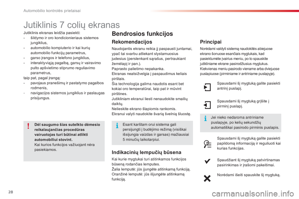 CITROEN C4 CACTUS 2018  Eksploatavimo vadovas (in Lithuanian) 28
C4 - cactus_lt _Chap01_instruments- de-bord_ed01-2016
Jutiklinis 7 colių ekranas
Jutiklinis ekranas leidžia pasiekti:
- ši
ldymo ir oro kondicionieriaus sistemos 
jungiklius,
-
 au

tomobilio ko