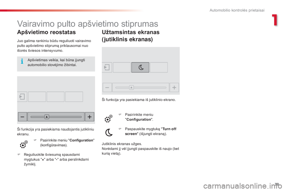 CITROEN C4 CACTUS 2018  Eksploatavimo vadovas (in Lithuanian) 39
C4 - cactus_lt _Chap01_instruments- de-bord_ed01-2016
Vairavimo pulto apšvietimo stiprumas
Apšvietimo reostatas
Juo galima rankiniu būdu reguliuoti vairavimo 
pulto apšvietimo stiprumą priklau