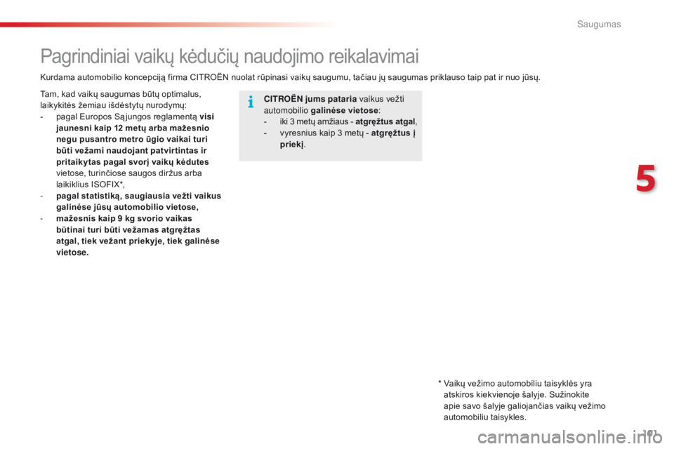 CITROEN C4 CACTUS 2016 Eksploatavimo vadovas (in Lithuanian) 101
C4-cactus_lt_Chap05_securite_ed01-2015
Pagrindiniai vaikų kėdučių naudojimo reikalavimai
CITROËN jums pataria vaikus vežti
automobilio galinėse vietose :
-
i
ki 3 metų amžiaus - atg CITROEN C4 CACTUS 2016 Eksploatavimo vadovas (in Lithuanian) 101
C4-cactus_lt_Chap05_securite_ed01-2015
Pagrindiniai vaikų kėdučių naudojimo reikalavimai
CITROËN jums pataria vaikus vežti
automobilio galinėse vietose :
-
i
ki 3 metų amžiaus - atg