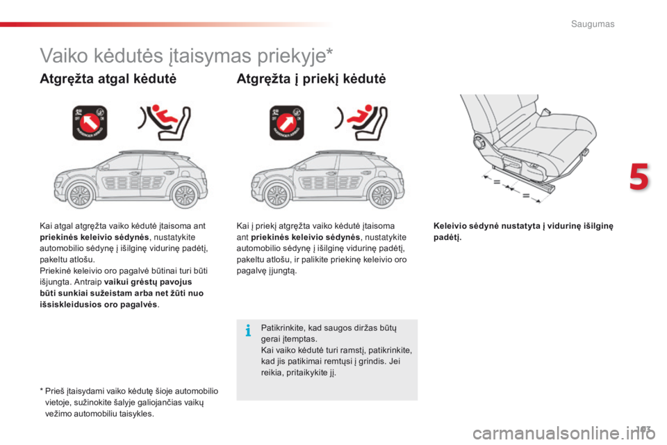 CITROEN C4 CACTUS 2016 Eksploatavimo vadovas (in Lithuanian) 103
C4-cactus_lt_Chap05_securite_ed01-2015
Vaiko kėdutės įtaisymas priekyje*
Atgręžta atgal kėdutė Atgręžta į priekį kėdutė
Keleivio sėdynė nustatyta į vidurinę išilginę
padėtį.
CITROEN C4 CACTUS 2016 Eksploatavimo vadovas (in Lithuanian) 103
C4-cactus_lt_Chap05_securite_ed01-2015
Vaiko kėdutės įtaisymas priekyje*
Atgręžta atgal kėdutė Atgręžta į priekį kėdutė
Keleivio sėdynė nustatyta į vidurinę išilginę
padėtį.