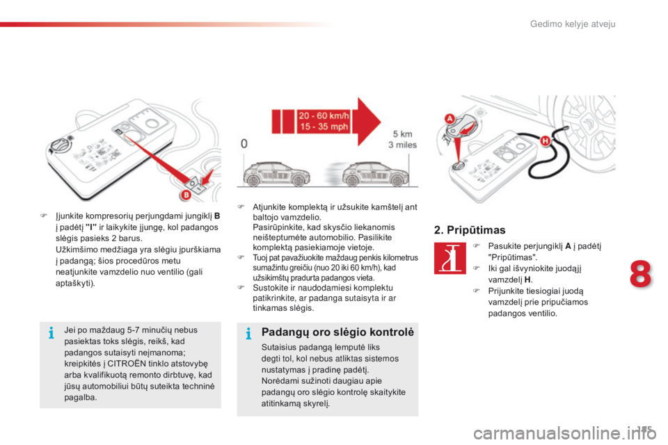CITROEN C4 CACTUS 2016 Eksploatavimo vadovas (in Lithuanian) 185
C4-cactus_lt_Chap08_En-cas-de-panne_ed01-2015
F Įjunkite kompresorių perjungdami jungiklį B į padėtį "I" ir laikykite į jungę, kol padangos
slėgis pasieks 2 barus.
U
žkimšim CITROEN C4 CACTUS 2016 Eksploatavimo vadovas (in Lithuanian) 185
C4-cactus_lt_Chap08_En-cas-de-panne_ed01-2015
F Įjunkite kompresorių perjungdami jungiklį B į padėtį "I" ir laikykite į jungę, kol padangos
slėgis pasieks 2 barus.
U
žkimšim