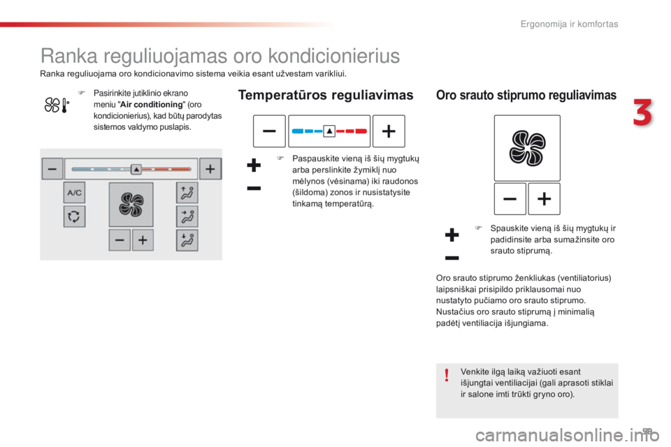 CITROEN C4 CACTUS 2016 Eksploatavimo vadovas (in Lithuanian) 59
C4-cactus_lt_Chap03_Ergonomie-et-confort_ed01-2015
ranka reguliuojamas oro kondicionierius
Temperatūros reguliavimas
F Paspauskite vieną iš šių mygtukų arba perslinkite žymiklį nuo
mėlyno CITROEN C4 CACTUS 2016 Eksploatavimo vadovas (in Lithuanian) 59
C4-cactus_lt_Chap03_Ergonomie-et-confort_ed01-2015
ranka reguliuojamas oro kondicionierius
Temperatūros reguliavimas
F Paspauskite vieną iš šių mygtukų arba perslinkite žymiklį nuo
mėlyno