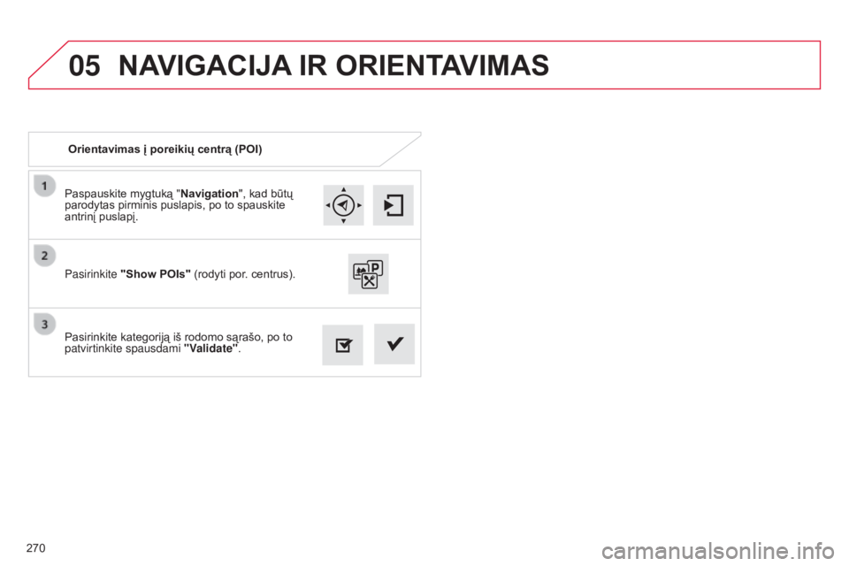 CITROEN C4 CACTUS 2014 Eksploatavimo vadovas (in Lithuanian) 05
270
E3_lt_Chap12b_SMEGplus_ed01-2014
Paspauskite mygtuką "Navigation", kad būtų
parodytas pirminis puslapis, po to spauskite
antrinį puslapį.
Pasirinkite kategoriją iš rodomo sąra CITROEN C4 CACTUS 2014 Eksploatavimo vadovas (in Lithuanian) 05
270
E3_lt_Chap12b_SMEGplus_ed01-2014
Paspauskite mygtuką "Navigation", kad būtų
parodytas pirminis puslapis, po to spauskite
antrinį puslapį.
Pasirinkite kategoriją iš rodomo sąra