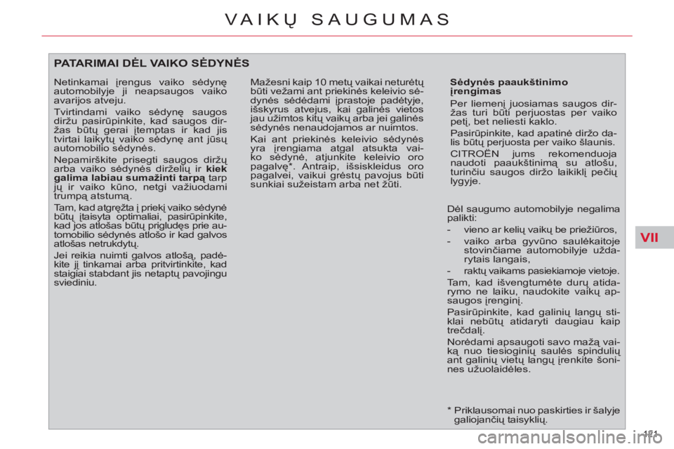 CITROEN C4 PICASSO 2013 Eksploatavimo vadovas (in Lithuanian) VII
121
VAIKŲ SAUGUMAS
*
Priklausomai nuo paskirties ir šalyje
galiojančių taisyklių.
PATARIMAI DĖL VAIKO SĖDYNĖS
Sėdynės paaukštinimo
įrengimas
Per liemenį juosiamas CITROEN C4 PICASSO 2013 Eksploatavimo vadovas (in Lithuanian) VII
121
VAIKŲ SAUGUMAS
*
Priklausomai nuo paskirties ir šalyje
galiojančių taisyklių.
PATARIMAI DĖL VAIKO SĖDYNĖS
Sėdynės paaukštinimo
įrengimas
Per liemenį juosiamas