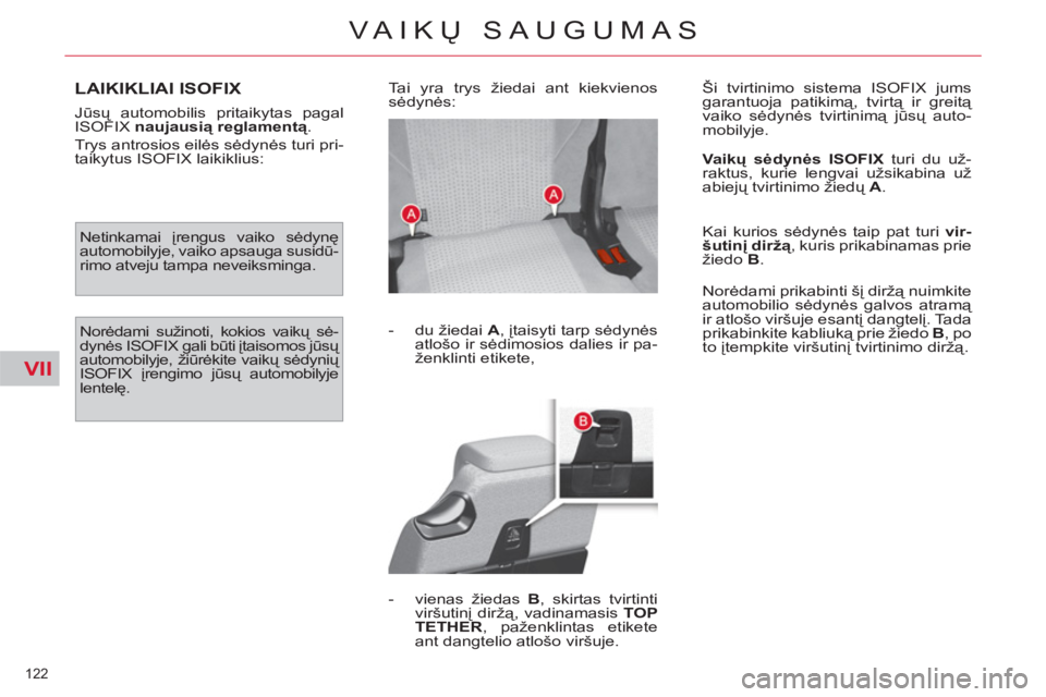 CITROEN C4 PICASSO 2013 Eksploatavimo vadovas (in Lithuanian) VII
122
VAIKŲ SAUGUMAS
LAIKIKLIAI ISOFIX
Jūsų automobilis pritaikytas pagal
ISOFIX naujausią reglamentą
.
Trys antrosios eilės sėdynės turi pri-
taikytus ISOFIX laikiklius: Tai y CITROEN C4 PICASSO 2013 Eksploatavimo vadovas (in Lithuanian) VII
122
VAIKŲ SAUGUMAS
LAIKIKLIAI ISOFIX
Jūsų automobilis pritaikytas pagal
ISOFIX naujausią reglamentą
.
Trys antrosios eilės sėdynės turi pri-
taikytus ISOFIX laikiklius: Tai y