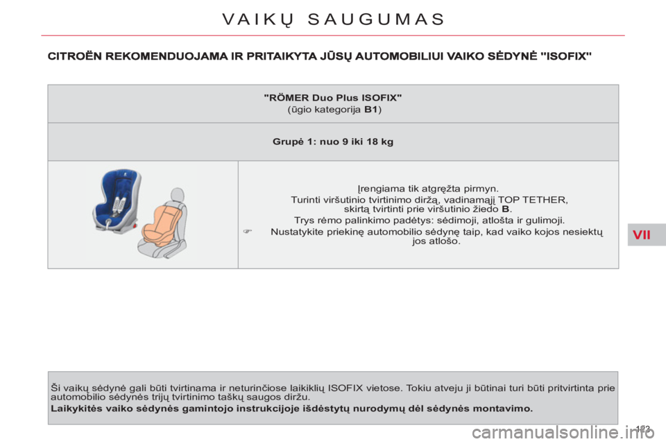 CITROEN C4 PICASSO 2013 Eksploatavimo vadovas (in Lithuanian) VII
123
VAIKŲ SAUGUMAS
Ši vaikų sėdynė gali būti tvirtinama ir neturinčiose laikiklių ISOFIX vietose. Tokiu atveju ji būtinai turi būti pritvirtinta prie
automobilio sėdynės trijų tvi CITROEN C4 PICASSO 2013 Eksploatavimo vadovas (in Lithuanian) VII
123
VAIKŲ SAUGUMAS
Ši vaikų sėdynė gali būti tvirtinama ir neturinčiose laikiklių ISOFIX vietose. Tokiu atveju ji būtinai turi būti pritvirtinta prie
automobilio sėdynės trijų tvi