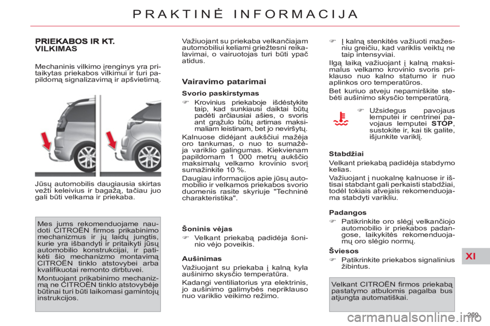 CITROEN C4 PICASSO 2013 Eksploatavimo vadovas (in Lithuanian) XI
209
PRAKTINĖ INFORMACIJA
VILKIMAS
Mechaninis vilkimo įrenginys yra pri-
taikytas priekabos vilkimui ir turi pa-
pildomą signalizavimą ir apšvietimą.
Jūsų automobilis daugiausia ski CITROEN C4 PICASSO 2013 Eksploatavimo vadovas (in Lithuanian) XI
209
PRAKTINĖ INFORMACIJA
VILKIMAS
Mechaninis vilkimo įrenginys yra pri-
taikytas priekabos vilkimui ir turi pa-
pildomą signalizavimą ir apšvietimą.
Jūsų automobilis daugiausia ski