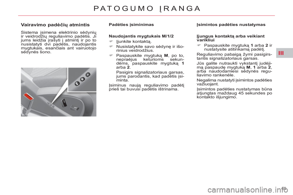 CITROEN C4 PICASSO 2013 Eksploatavimo vadovas (in Lithuanian) III
69
PATOGUMO ĮRANGA
Vairavimo padėčių atmintis
Sistema įsimena elektrinio sėdynių
ir veidrodžių reguliavimo padėtis. Ji
jums leidžia įrašyti į atmintį i CITROEN C4 PICASSO 2013 Eksploatavimo vadovas (in Lithuanian) III
69
PATOGUMO ĮRANGA
Vairavimo padėčių atmintis
Sistema įsimena elektrinio sėdynių
ir veidrodžių reguliavimo padėtis. Ji
jums leidžia įrašyti į atmintį i
