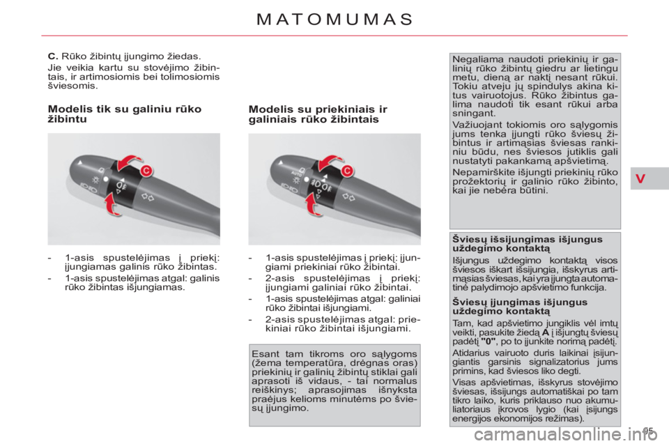 CITROEN C4 PICASSO 2013  Eksploatavimo vadovas (in Lithuanian) V
95 
MATOMUMAS
   
 
 
 
 
 
 
 
 
C. 
 Rūko žibintų įjungimo žiedas. 
  Jie veikia kartu su stovėjimo žibin-
tais, ir artimosiomis bei tolimosiomis 
šviesomis. 
   
 
-  1-asis spustelėjima