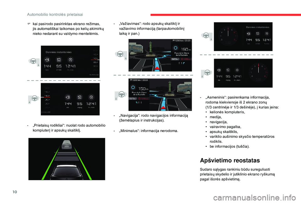 CITROEN C4 SPACETOURER 2021  Eksploatavimo vadovas (in Lithuanian) 10
- „Prietaisų rodikliai“: nuolat rodo automobilio kompiuterį ir apsukų skaitiklį. -
 
„
 Navigacija“: rodo navigacijos informaciją 
(žemėlapius ir instrukcijas).
-
 „
 Minimalus“: