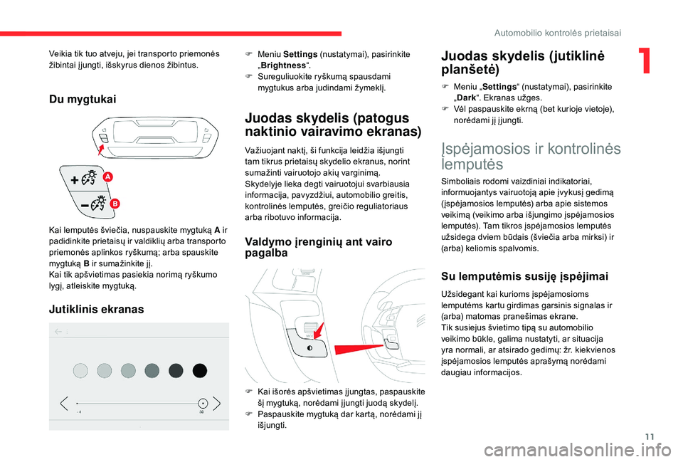CITROEN C4 SPACETOURER 2021 Eksploatavimo vadovas (in Lithuanian) 11
Du mygtukai
Jutiklinis ekranas
F Meniu Settings (nustatymai), pasirinkite
„ Brightness “.
F
S
ureguliuokite ryškumą spausdami
mygtukus arba judindami žymeklį.
Juodas skydelis (patogus CITROEN C4 SPACETOURER 2021 Eksploatavimo vadovas (in Lithuanian) 11
Du mygtukai
Jutiklinis ekranas
F Meniu Settings (nustatymai), pasirinkite
„ Brightness “.
F
S
ureguliuokite ryškumą spausdami
mygtukus arba judindami žymeklį.
Juodas skydelis (patogus