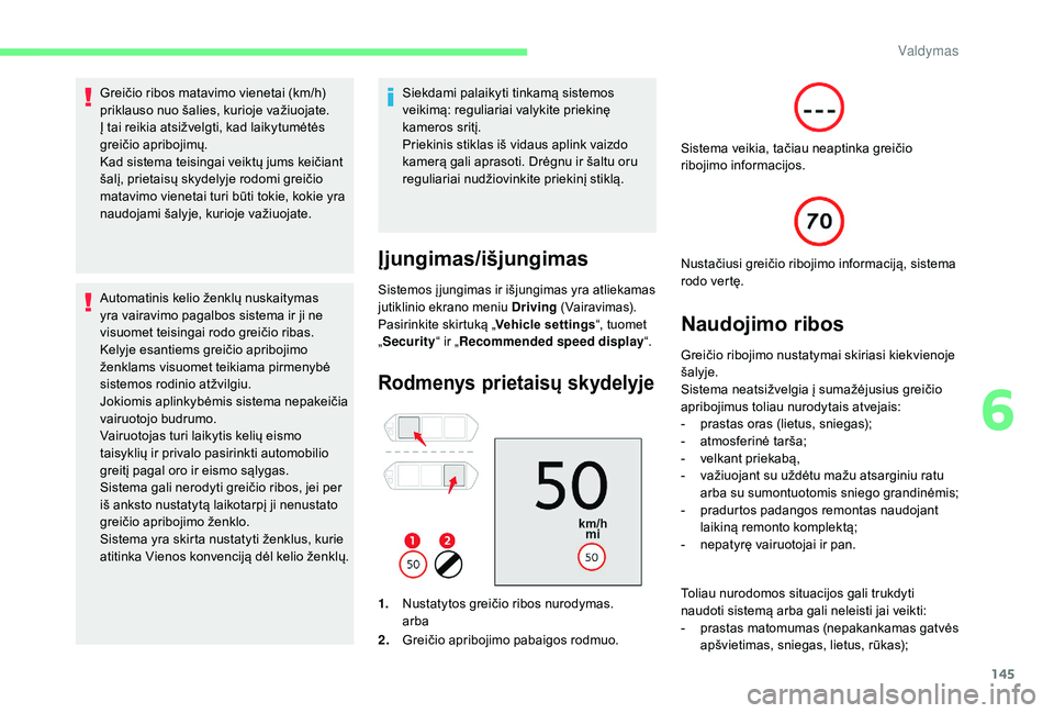 CITROEN C4 SPACETOURER 2021  Eksploatavimo vadovas (in Lithuanian) 145
Greičio ribos matavimo vienetai (km/h) 
priklauso nuo šalies, kurioje važiuojate.
Į tai reikia atsižvelgti, kad laikytumėtės 
greičio apribojimų.
Kad sistema teisingai veiktų jums keiči