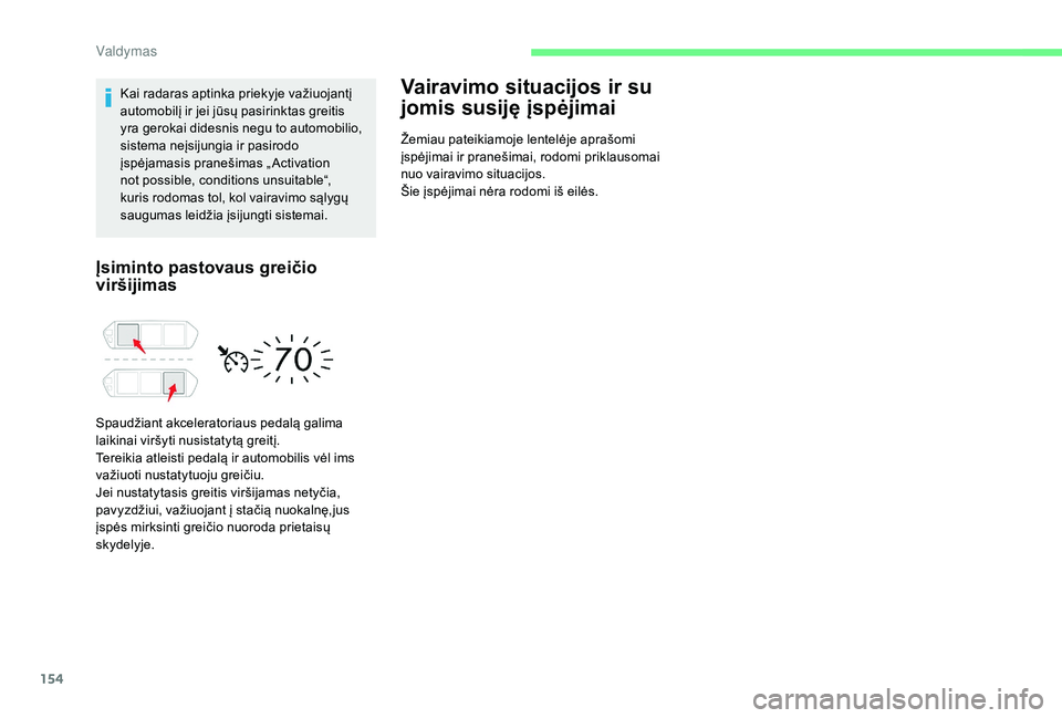 CITROEN C4 SPACETOURER 2021  Eksploatavimo vadovas (in Lithuanian) 154
Kai radaras aptinka priekyje važiuojantį 
automobilį ir jei jūsų pasirinktas greitis 
yra gerokai didesnis negu to automobilio, 
sistema neįsijungia ir pasirodo 
įspėjamasis pranešimas �