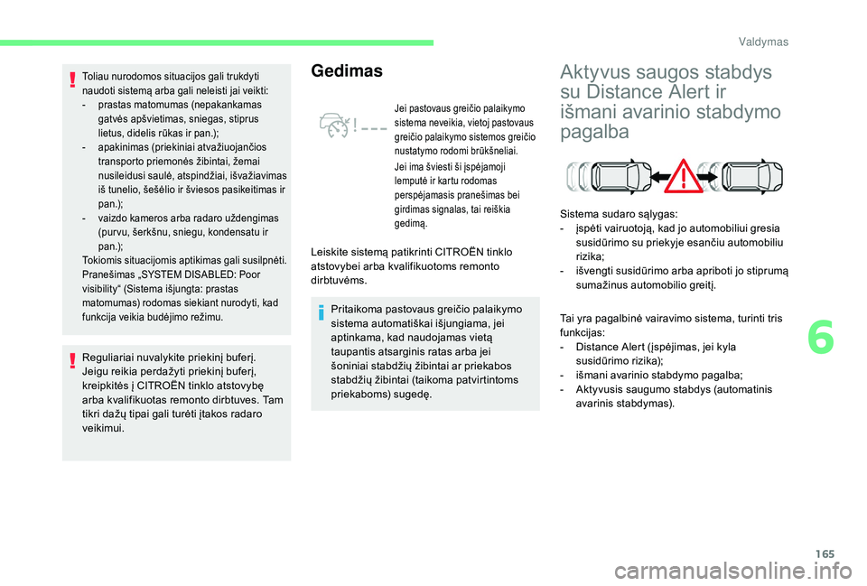 CITROEN C4 SPACETOURER 2021  Eksploatavimo vadovas (in Lithuanian) 165
Reguliariai nuvalykite priekinį buferį.
Jeigu reikia perdažyti priekinį buferį, 
kreipkitės į CITROËN tinklo atstovybę 
arba kvalifikuotas remonto dirbtuves. Tam 
tikri dažų tipai gali 