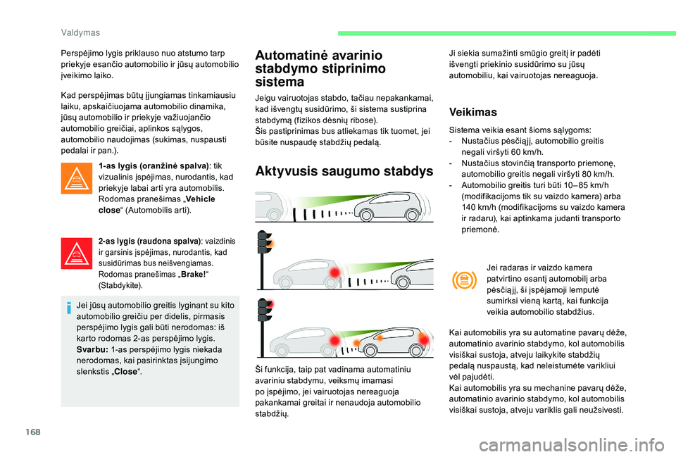 CITROEN C4 SPACETOURER 2021 Eksploatavimo vadovas (in Lithuanian) 168
Perspėjimo lygis priklauso nuo atstumo tarp
priekyje esančio automobilio ir jūsų automobilio
įveikimo laiko.
Kad perspėjimas būtų į jungiamas tinkamiausiu
laiku, apskaičiuojama automo CITROEN C4 SPACETOURER 2021 Eksploatavimo vadovas (in Lithuanian) 168
Perspėjimo lygis priklauso nuo atstumo tarp
priekyje esančio automobilio ir jūsų automobilio
įveikimo laiko.
Kad perspėjimas būtų į jungiamas tinkamiausiu
laiku, apskaičiuojama automo