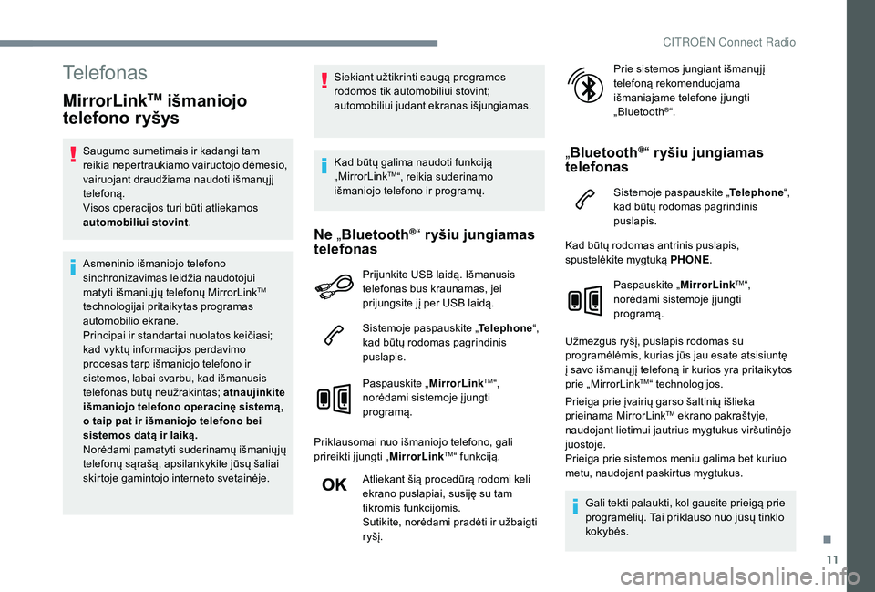 CITROEN C4 SPACETOURER 2021  Eksploatavimo vadovas (in Lithuanian) 11
Telefonas
MirrorLinkTM išmaniojo 
telefono ryšys
Saugumo sumetimais ir kadangi tam 
reikia nepertraukiamo vairuotojo dėmesio, 
vairuojant draudžiama naudoti išmanų jį 
telefoną.
Visos opera