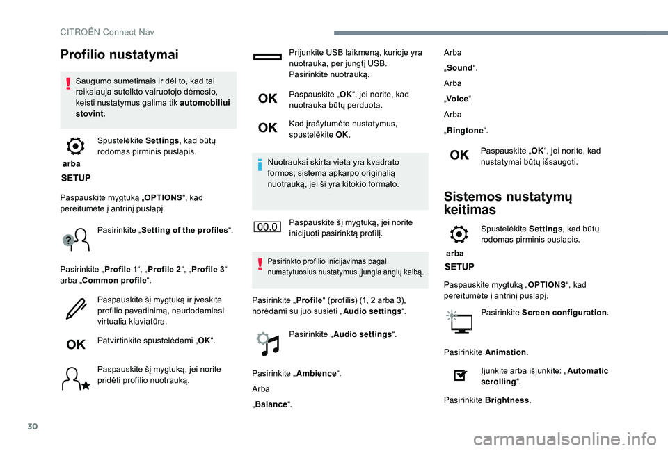 CITROEN C4 SPACETOURER 2021  Eksploatavimo vadovas (in Lithuanian) 30
Profilio nustatymai
Saugumo sumetimais ir dėl to, kad tai 
reikalauja sutelkto vairuotojo dėmesio, 
keisti nustatymus galima tik automobiliui 
stovint.
 arba  Spustelėkite 
Settings, kad būtų 