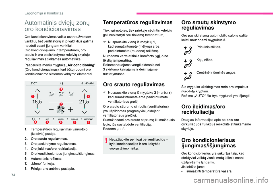 CITROEN C4 SPACETOURER 2021  Eksploatavimo vadovas (in Lithuanian) 74
Automatinis dviejų zonų 
oro kondicionavimas
Oro kondicionavimas veikia esant užvestam 
varikliui, bet ventiliatorių ir jo valdiklius galima 
naudoti esant įjungtam varikliui.
Oro kondicionavi