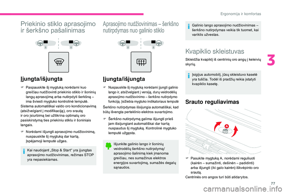 CITROEN C4 SPACETOURER 2021  Eksploatavimo vadovas (in Lithuanian) 77
Priekinio stiklo aprasojimo 
ir šerkšno pašalinimas
Įjungta/išjungta
F Paspauskite šį mygtuką norėdami kuo greičiau nudžiovinti priekinio stiklo ir šoninių 
langų aprasojimą arba nut