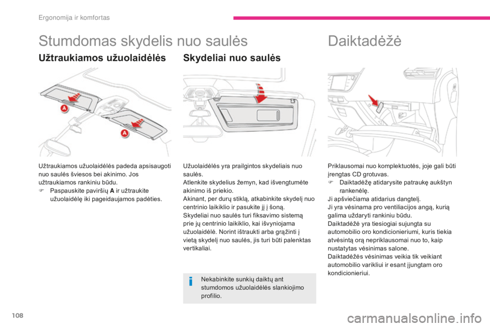 CITROEN C4 SPACETOURER 2018  Eksploatavimo vadovas (in Lithuanian) 108
C4-Picasso-II_lt_Chap03_ergonomie-confort_ed02-2016
Stumdomas skydelis nuo saulės
Užtraukiamos užuolaidėlės padeda apsisaugoti 
nuo saulės šviesos bei akinimo. Jos 
užtraukiamos rankiniu b
