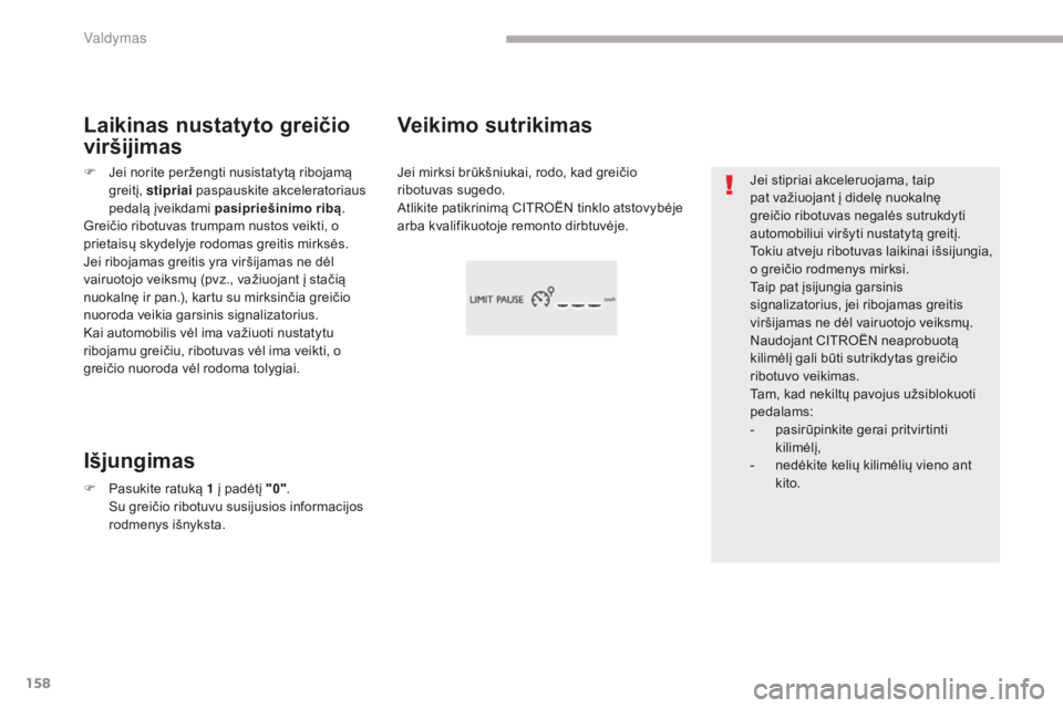 CITROEN C4 SPACETOURER 2018  Eksploatavimo vadovas (in Lithuanian) 158
C4-Picasso-II_lt_Chap04_conduite_ed02-2016
Jei stipriai akceleruojama, taip 
pat važiuojant į didelę nuokalnę 
greičio ribotuvas negalės sutrukdyti 
automobiliui viršyti nustatytą greitį.