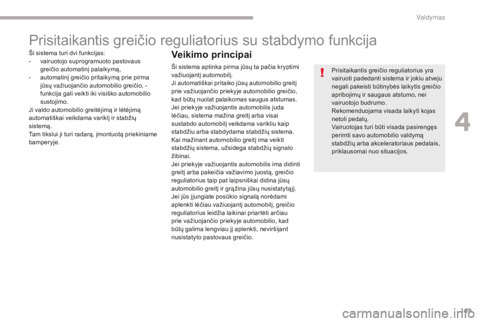 CITROEN C4 SPACETOURER 2018 Eksploatavimo vadovas (in Lithuanian) 169
C4-Picasso-II_lt_Chap04_conduite_ed02-2016
Prisitaikantis greičio reguliatorius su stabdymo funkcija
Prisitaikantis greičio reguliatorius yra
vairuoti padedanti sistema ir jokiu atveju
negali CITROEN C4 SPACETOURER 2018 Eksploatavimo vadovas (in Lithuanian) 169
C4-Picasso-II_lt_Chap04_conduite_ed02-2016
Prisitaikantis greičio reguliatorius su stabdymo funkcija
Prisitaikantis greičio reguliatorius yra
vairuoti padedanti sistema ir jokiu atveju
negali