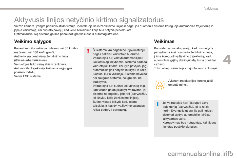 CITROEN C4 SPACETOURER 2018 Eksploatavimo vadovas (in Lithuanian) 183
C4-Picasso-II_lt_Chap04_conduite_ed02-2016
Aktyvusis linijos netyčinio kirtimo signalizatorius
Vaizdo kamera, įrengta priekinio stiklo viršuje, identifkuoja kelio ženklinimo linijas ir pagal j CITROEN C4 SPACETOURER 2018 Eksploatavimo vadovas (in Lithuanian) 183
C4-Picasso-II_lt_Chap04_conduite_ed02-2016
Aktyvusis linijos netyčinio kirtimo signalizatorius
Vaizdo kamera, įrengta priekinio stiklo viršuje, identifkuoja kelio ženklinimo linijas ir pagal j