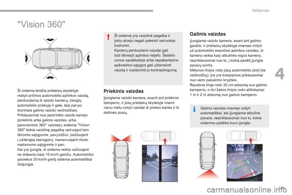 CITROEN C4 SPACETOURER 2018 Eksploatavimo vadovas (in Lithuanian) 195
C4-Picasso-II_lt_Chap04_conduite_ed02-2016
"Vision 360"
Ši sistema leidžia prietaisų skydelyje
matyti artimos automobilio aplinkos vaizdą,
perduodamą iš vaizdo kamerų, įrengtų
CITROEN C4 SPACETOURER 2018 Eksploatavimo vadovas (in Lithuanian) 195
C4-Picasso-II_lt_Chap04_conduite_ed02-2016
"Vision 360"
Ši sistema leidžia prietaisų skydelyje
matyti artimos automobilio aplinkos vaizdą,
perduodamą iš vaizdo kamerų, įrengtų