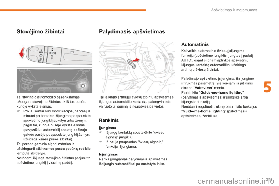 CITROEN C4 SPACETOURER 2018 Eksploatavimo vadovas (in Lithuanian) 215
C4-Picasso-II_lt_Chap05_eclairage-visibilite_ed02-2016
Automatinis
Kai veikia automatinio šviesų įsijungimo
funkcija (apšvietimo jungiklis į jungtas į padėtį
AUTO), esant silpnam aplinko CITROEN C4 SPACETOURER 2018 Eksploatavimo vadovas (in Lithuanian) 215
C4-Picasso-II_lt_Chap05_eclairage-visibilite_ed02-2016
Automatinis
Kai veikia automatinio šviesų įsijungimo
funkcija (apšvietimo jungiklis į jungtas į padėtį
AUTO), esant silpnam aplinko