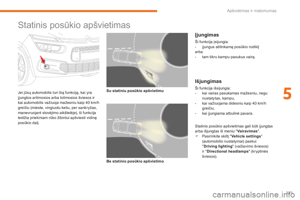 CITROEN C4 SPACETOURER 2018 Eksploatavimo vadovas (in Lithuanian) 221
C4-Picasso-II_lt_Chap05_eclairage-visibilite_ed02-2016
Statinis posūkio apšvietimas
Jei jūsų automobilis turi šią funkciją, kai yra
į jungtos artimosios arba tolimosios šviesos ir
kai a CITROEN C4 SPACETOURER 2018 Eksploatavimo vadovas (in Lithuanian) 221
C4-Picasso-II_lt_Chap05_eclairage-visibilite_ed02-2016
Statinis posūkio apšvietimas
Jei jūsų automobilis turi šią funkciją, kai yra
į jungtos artimosios arba tolimosios šviesos ir
kai a