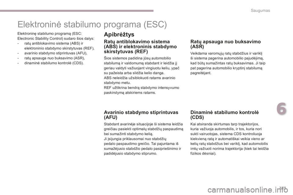CITROEN C4 SPACETOURER 2018 Eksploatavimo vadovas (in Lithuanian) 233
C4-Picasso-II_lt_Chap06_securite_ed02-2016
Elektroninę stabilumo programą (ESC:
Electronic Stability Control) sudaro šios dalys:
-
r
atų antiblokavimo sistema (ABS) ir
elektroninio stabdym CITROEN C4 SPACETOURER 2018 Eksploatavimo vadovas (in Lithuanian) 233
C4-Picasso-II_lt_Chap06_securite_ed02-2016
Elektroninę stabilumo programą (ESC:
Electronic Stability Control) sudaro šios dalys:
-
r
atų antiblokavimo sistema (ABS) ir
elektroninio stabdym