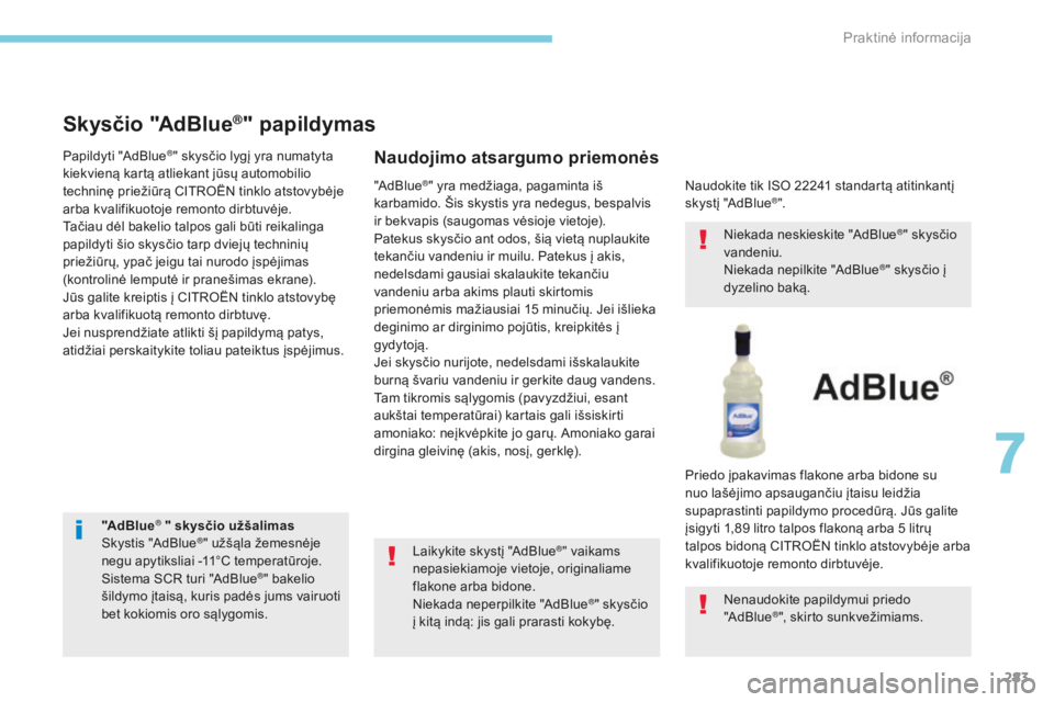 CITROEN C4 SPACETOURER 2018  Eksploatavimo vadovas (in Lithuanian) 283
C4-Picasso-II_lt_Chap07_info-pratiques_ed02-2016
"AdBlue® " skysčio užšalimas
Skystis "AdBlue®" užšąla žemesnėje 
negu apytiksliai -11°C temperatūroje.
Sistema SCR turi